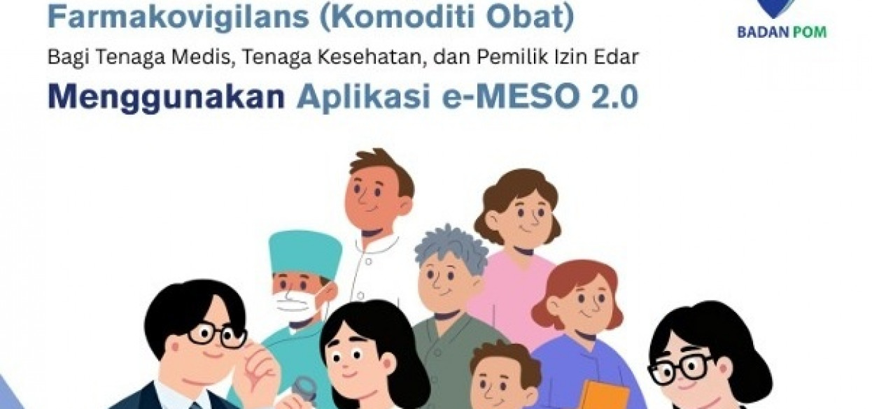 Panduan Pelaporan Farmakovigilans Bagi Tenaga Medis, Tenaga Kesehatan, dan Pemilik Izin Edar Menggunakan Aplikasi e-MESO 2.0