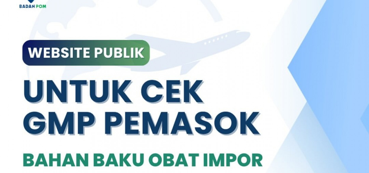VERIFIKASI GMP PEMASOK LUAR NEGERI LEBIH MUDAH DENGAN WEBSITE RESMI REGULATOR